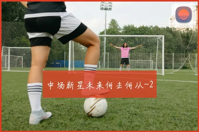 中场新星未来何去何从